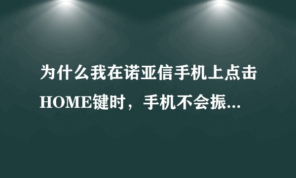为什么我在诺亚信手机上点击HOME键时，手机不会振了。我的手机是诺亚信A700