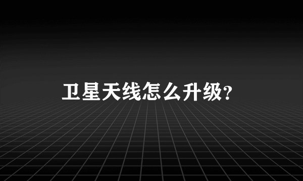 卫星天线怎么升级？