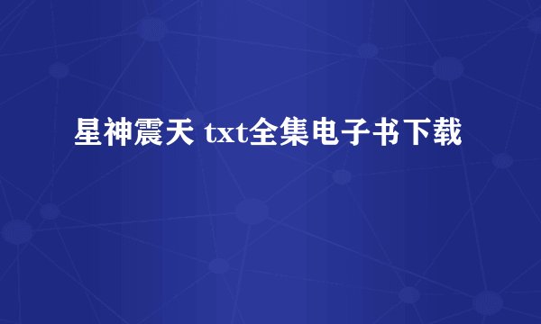 星神震天 txt全集电子书下载