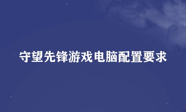 守望先锋游戏电脑配置要求