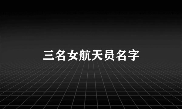三名女航天员名字