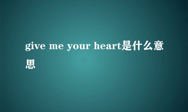 give me your heart是什么意思