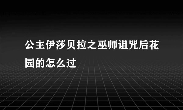 公主伊莎贝拉之巫师诅咒后花园的怎么过