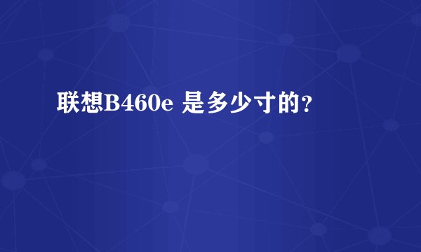 联想B460e 是多少寸的？