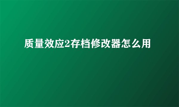 质量效应2存档修改器怎么用