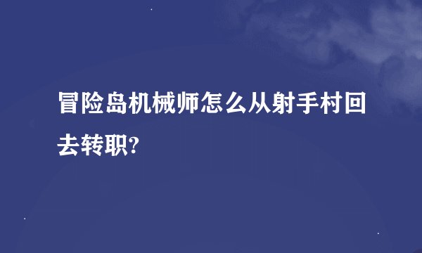冒险岛机械师怎么从射手村回去转职?