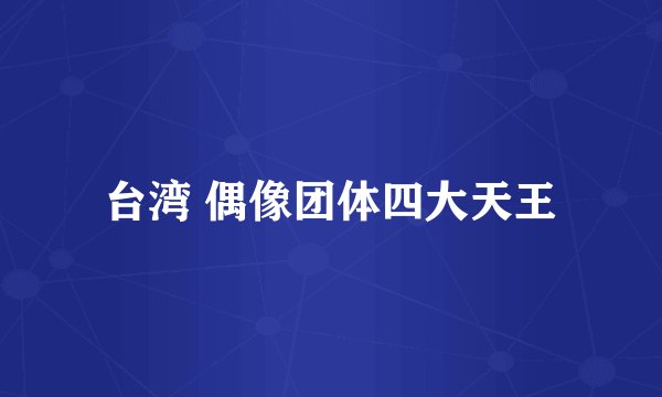 台湾 偶像团体四大天王