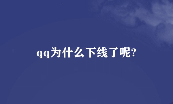 qq为什么下线了呢?
