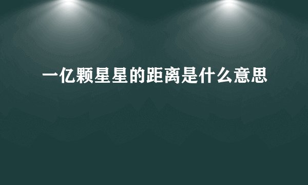 一亿颗星星的距离是什么意思