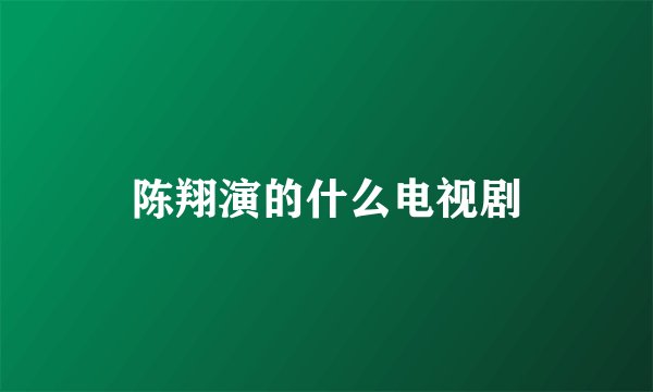 陈翔演的什么电视剧