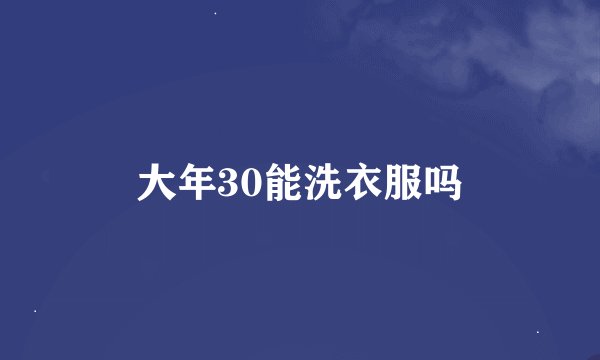 大年30能洗衣服吗