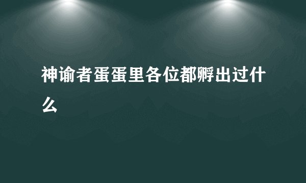 神谕者蛋蛋里各位都孵出过什么