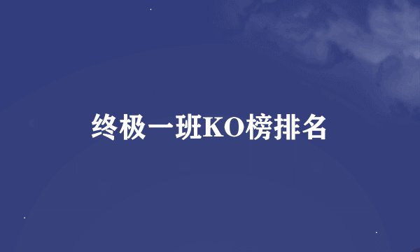 终极一班KO榜排名