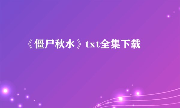 《僵尸秋水》txt全集下载