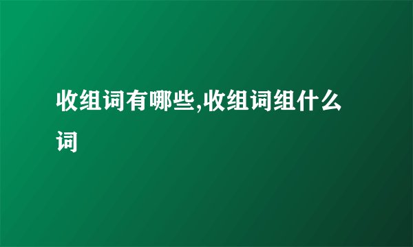 收组词有哪些,收组词组什么词