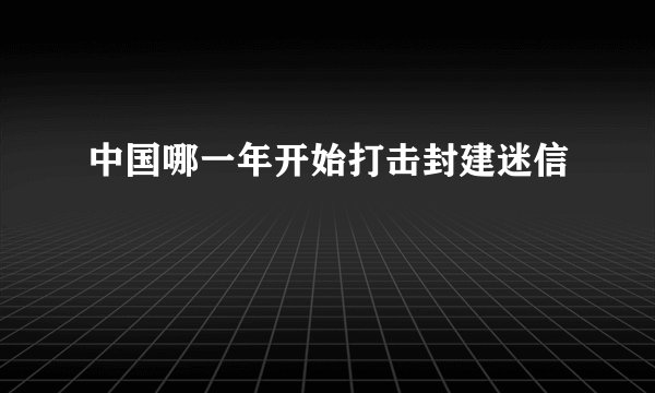 中国哪一年开始打击封建迷信