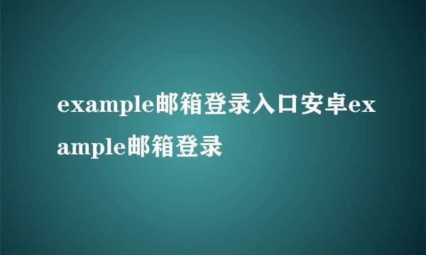 example邮箱登录入口安卓example邮箱登录