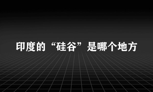印度的“硅谷”是哪个地方