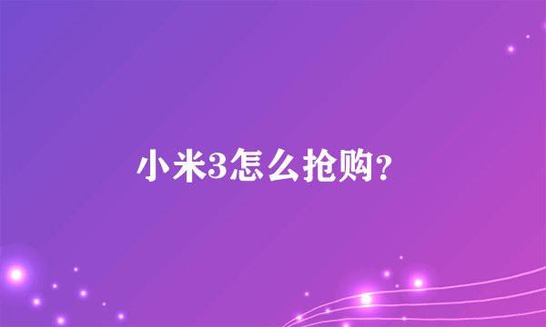 小米3怎么抢购？