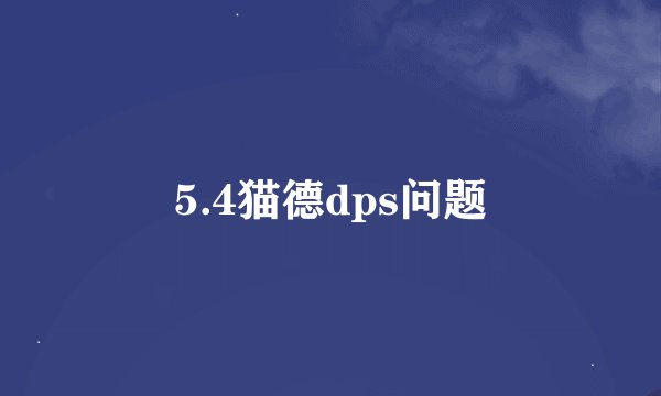 5.4猫德dps问题