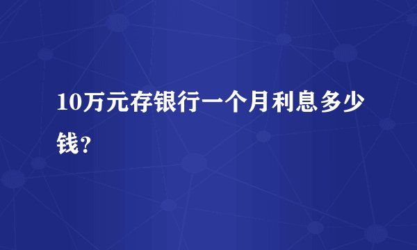 10万元存银行一个月利息多少钱？