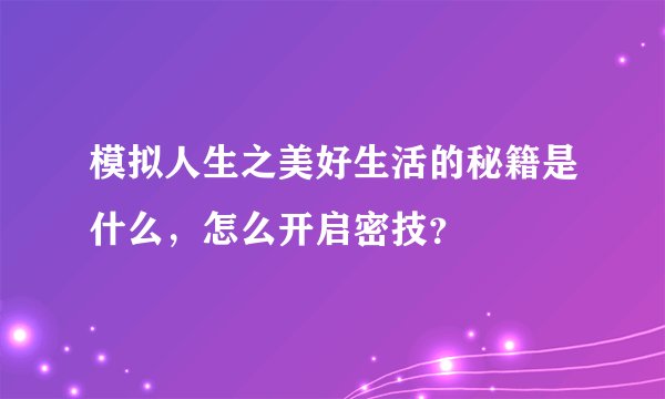 模拟人生之美好生活的秘籍是什么，怎么开启密技？