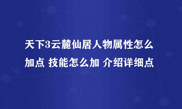 天下3云麓仙居人物属性怎么加点 技能怎么加 介绍详细点