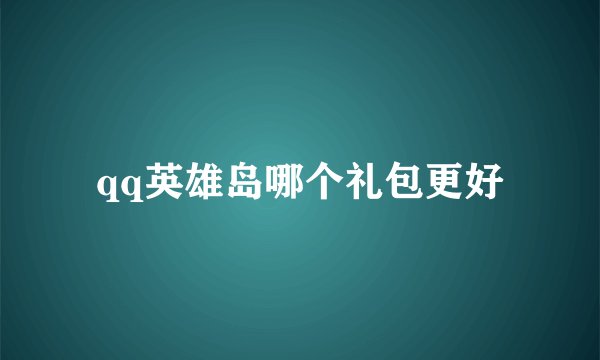 qq英雄岛哪个礼包更好