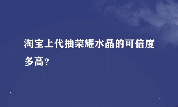 淘宝上代抽荣耀水晶的可信度多高？