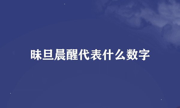 昧旦晨醒代表什么数字