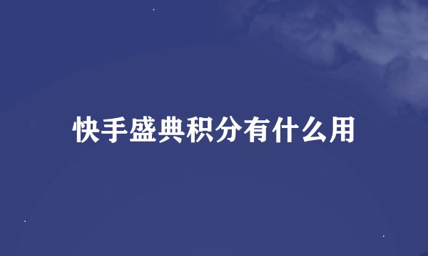 快手盛典积分有什么用