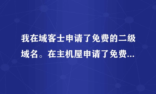 我在域客士申请了免费的二级域名。在主机屋申请了免费空间，但是我还是弄不明白到底怎么样才可以开通