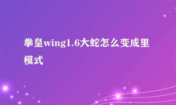 拳皇wing1.6大蛇怎么变成里模式