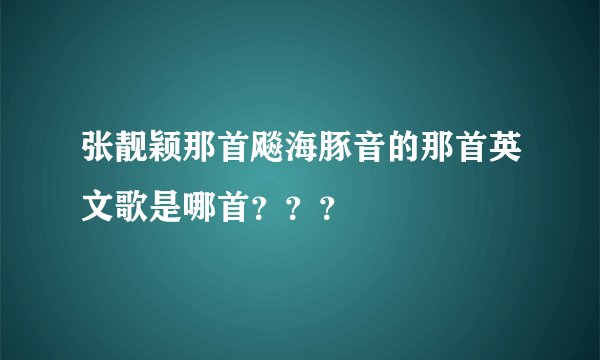 张靓颖那首飚海豚音的那首英文歌是哪首？？？