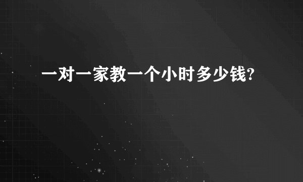 一对一家教一个小时多少钱?