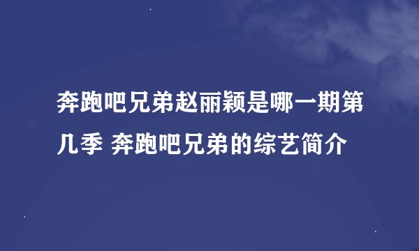 奔跑吧兄弟赵丽颖是哪一期第几季 奔跑吧兄弟的综艺简介