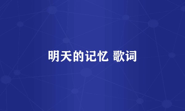 明天的记忆 歌词
