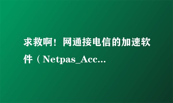 求救啊！网通接电信的加速软件（Netpas_Acc）无法用