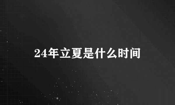 24年立夏是什么时间
