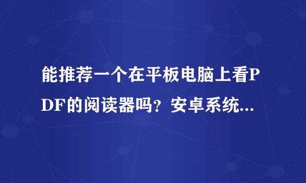 能推荐一个在平板电脑上看PDF的阅读器吗？安卓系统的，要离线阅读哦，不要上网才可以看的软件