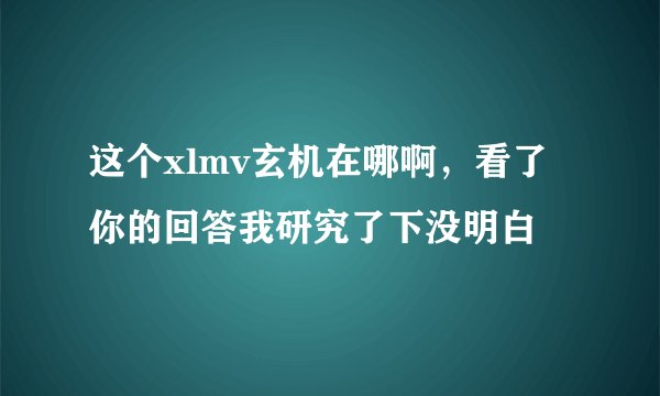 这个xlmv玄机在哪啊，看了你的回答我研究了下没明白
