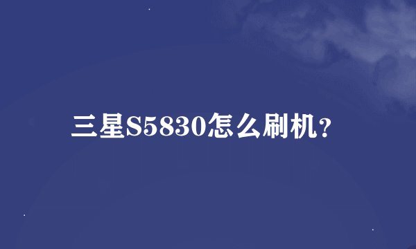 三星S5830怎么刷机？
