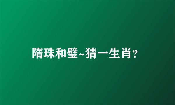 隋珠和璧~猜一生肖？