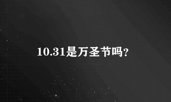 10.31是万圣节吗？