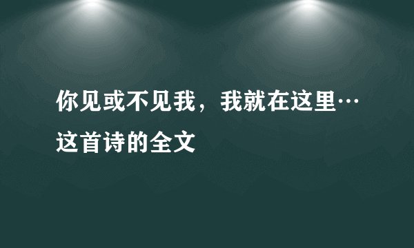 你见或不见我，我就在这里…这首诗的全文