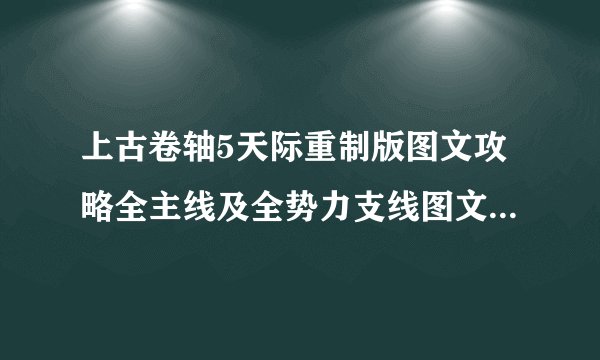 上古卷轴5天际重制版图文攻略全主线及全势力支线图文攻略45