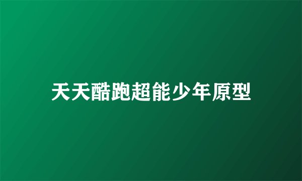 天天酷跑超能少年原型