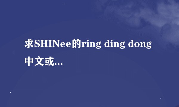 求SHINee的ring ding dong中文或罗马音歌词分配！！！谢谢！