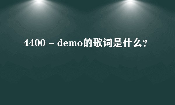 4400 - demo的歌词是什么？