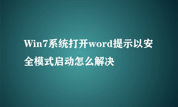 Win7系统打开word提示以安全模式启动怎么解决
